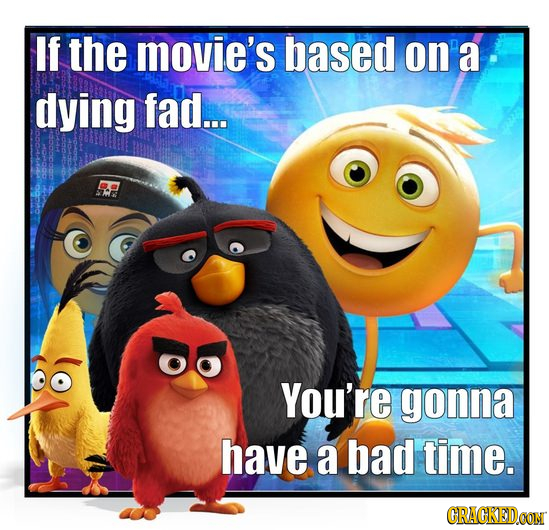 If the movie's based on' a dying fad... ES You're gonna have a bad time. GRAGKEDCON