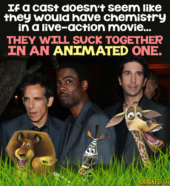 If a cast doesn't seem like they would have chemistry in a live-action movie... THEY WILL SUCk TOGETHER IN AN ANIMATED ONE. CRACKED COM