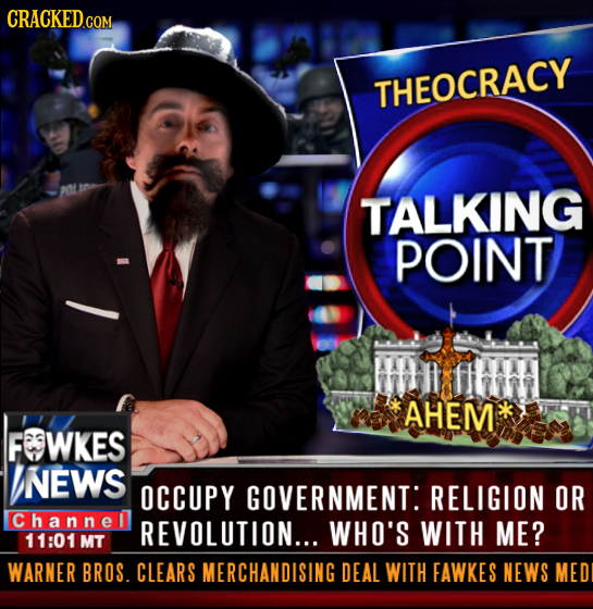 CRACKEDCO COM THEOCRACY TALKING POINT AHEM FWKES NEWS OCCUPY GOVERNMENT: RELIGION OR Channel REVOLUTION... WHO'S WITH ME? 11:01 MT WARNER BROS. CLEARS