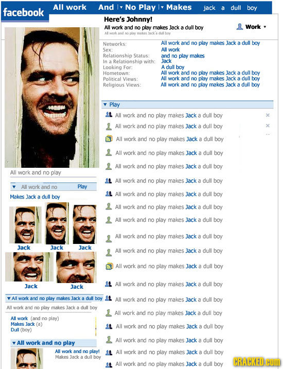 All work And No Play Makes facebook jack a dull boy Here's Johnny! All work and R no play makes lack dull boy Work Networks: All work and no play make