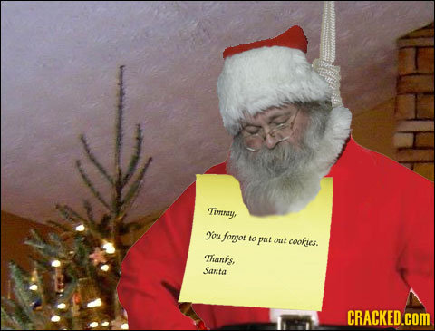 Timmy, ou fongot to put out cookics. Thanks, Santa CRACKED.COM