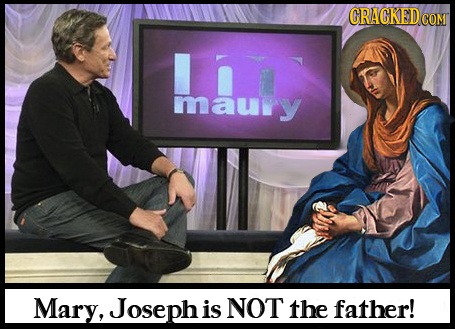 CRACKED COM maule maury Mary, Joseph is NOT the father!