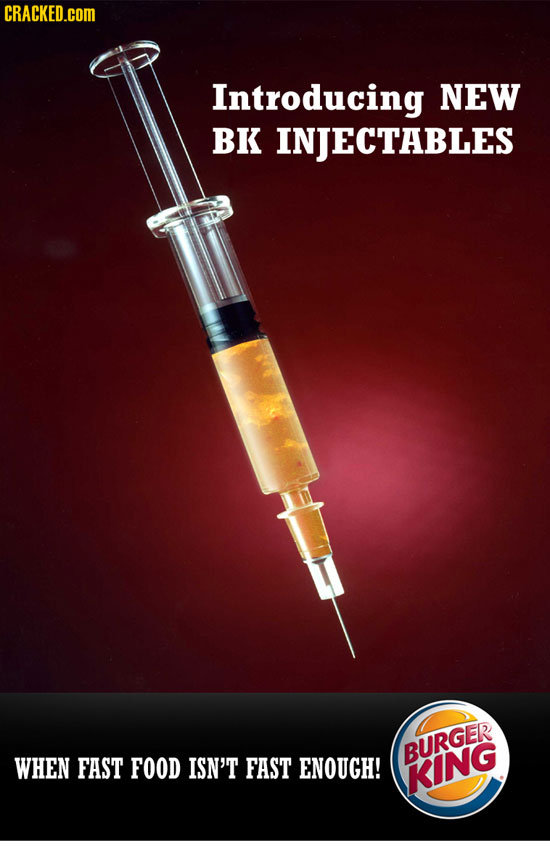 CRACKED.COM Introducing NEW BK INJECTABLES BURGER WHEN FAST FOOD ISN'T FAST ENOUGH! KING 