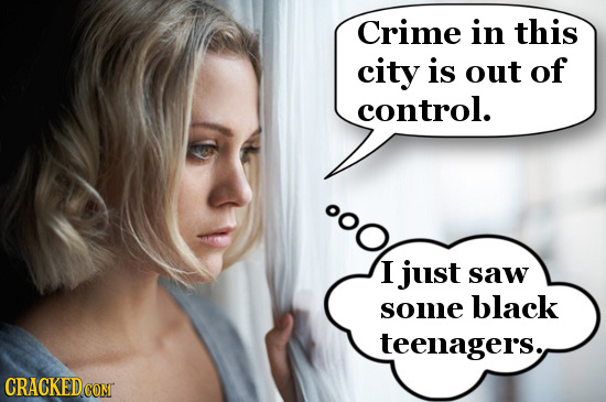 Crime in this city is out of control. oo0 I just saw some black teenagers.