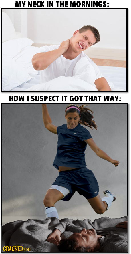 MY NECK IN THE MORNINGS: HOW I SUSPECT IT GOT THAT WAY: CRACKED COM