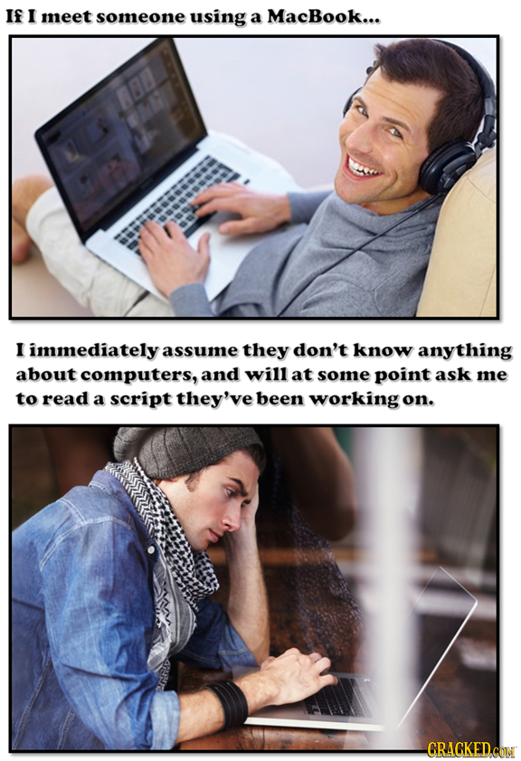 If I meet someone using a MacBook... NON I immediately assume they don't know anything about computers, and will at some point ask me to read a script