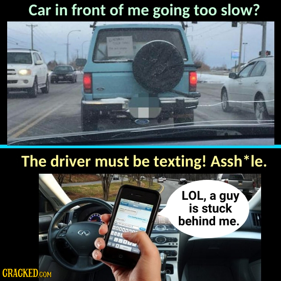 Car in front of me going too slow? The driver must be texting! Assh le. LOL, a guy is stuck behind me. DODpona BOE MM CRACKED COM