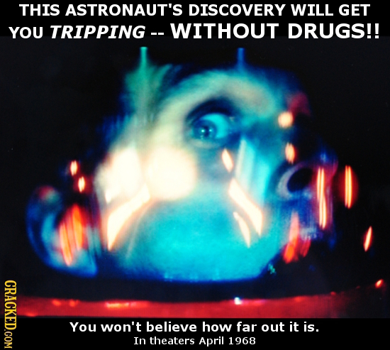 THIS ASTRONAUT'S DISCOVERY WILL GET YOU TRIPPING - WITHOUT DRUGS!! CRACKED.COM You won't believe how far out it is. In theaters April 1968