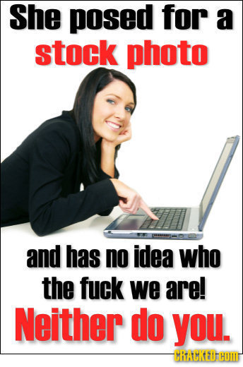 She posed for a stock photo and has no idea who the fuck we are! Neither do you. CHACKEDHUM