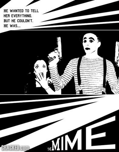 HE WANTED TO TELL HEA EVERYTHING. BUT HE COULON'T. HE WAS.... MIME CRACKED THE