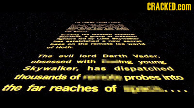 CRACKED.COM ott the vl lord Darth Vader, obsossod with -ing young Skywalker. has dispatched thousands of probes the far reaches of