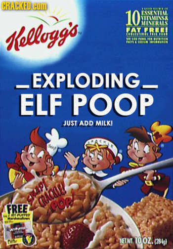 CRACKED HOIM 10 ESSENTIAL NTTAMISK MNERAIS Klellogg's FAT FRE ES ATAREL M MO 41 N A _EXPLODING_ ELF POOP JUST ADD MILK! RAI! FREE eorl PUUFFD 2UVIO AY
