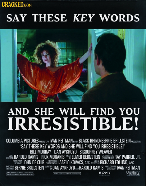CRACKED.COM SAY THESE KEY WORDS AND SHE WILL FIND YOU IRRESISTIB COLUMBIA PICTURES IVAN REITMANFLME BLACK RHINO/BERNIE BRILLSTEIN PRESEUTS A SAY THES