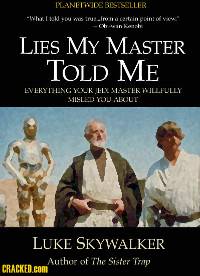 PLANETWIDE BESTSELLER What I told you was true...from a certain point of view. -Obi-wan Kenobi LIES My MASTER TOLD ME EVERYTHING YOUR JEDI MASTER WI
