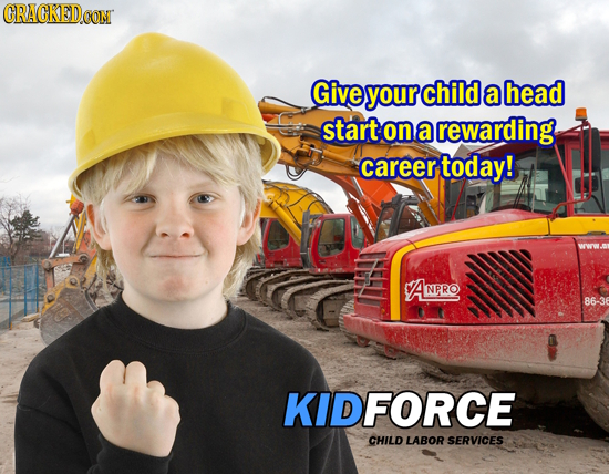 CRACKEDCON Give your child a head start on a rewarding career today! A NPRO 86-36 KIDFORCE CHILD LABOR SERVICES