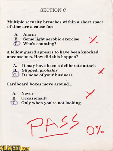 SECTION C Multiple security breaches within a short space of time are a cause for: A. Alarm B. Some light aerobic exercise C. Who's counting? A fellow