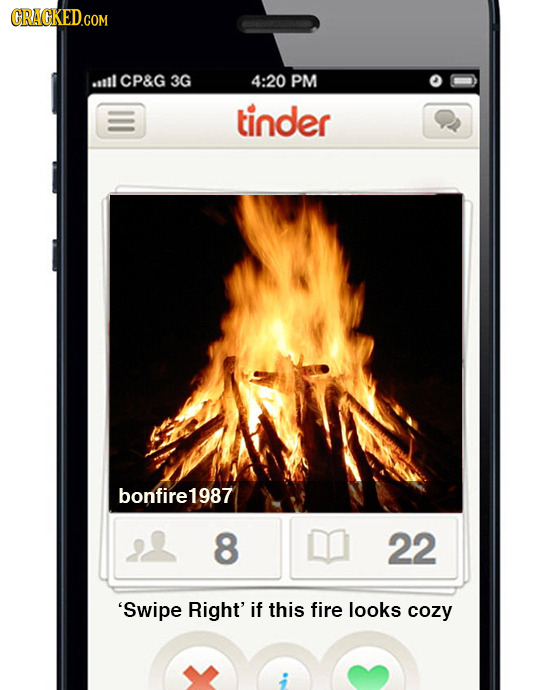 CRACKED.COM astl CP&G 3G 4:20 PM tinder bonfire1987 8 22 'Swipe Right' if this fire looks cozy