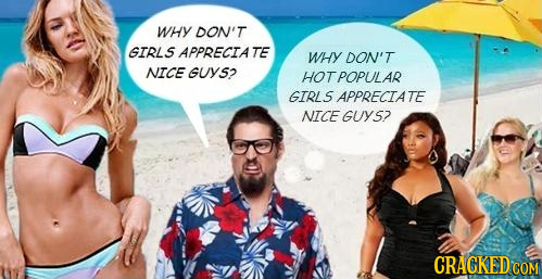 wy DON'T GIRLS APPRECIATE WHY DON'T NICE GUYS? HOTPOPULAR GIRLS APPRECIATE NICE GUYS7 CRACKEDCON 