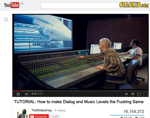 You Tube GB GRACKEDCON 01106152820- 016/459 TUTORIAL: How to make Dialog and Music Levels the Fucking Same TheRottenHop 4 Videos 16.154.372 Subscribe