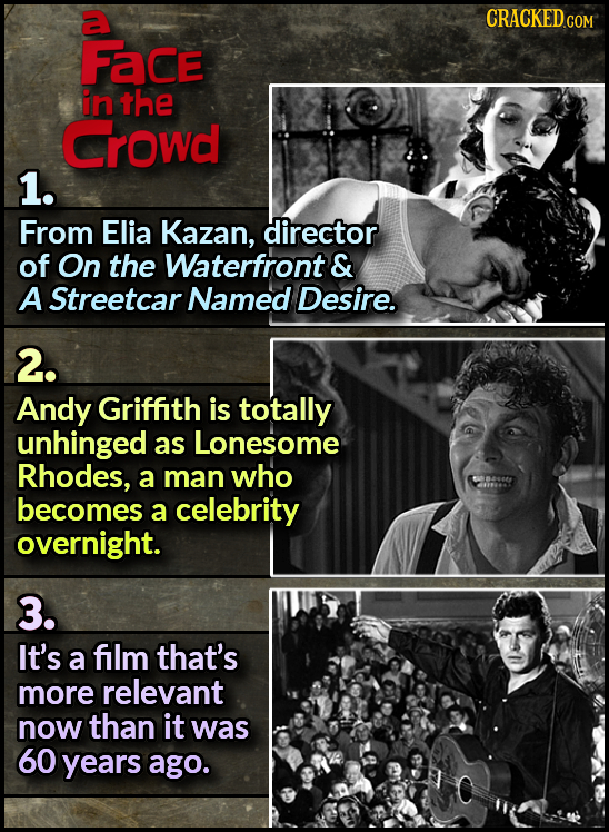 a CRACKED Face in the Crowd 1. From Elia Kazan, director of On the Waterfront & A Streetcar Named Desire. 2. Andy Griffith is totally unhinged as Lone