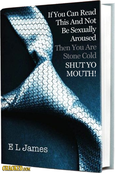 If You Can Read This And Not Be Sexually Aroused Then You Are Stone Cold SHUTYO MOUTH! EL James CRACKEDCON