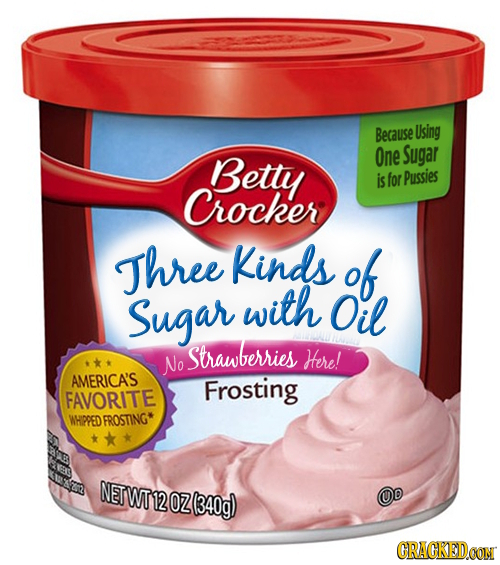 Because Using Betty One Sugar is for Pussies Crocker Three Kinds of Sugar with Oil Strawberries No Here! AMERICA'S Frosting FAVORITE WHIPPED FROSTING*