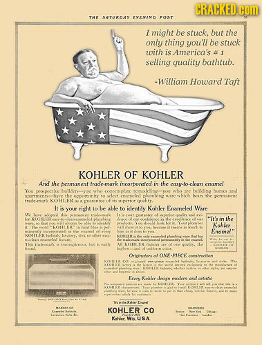 CRACKED.com THE SATURDAY EVENING POST I might be stuck. but the only thing you'll be stuck with is America's 1 selling quality bathtub. -William Howar