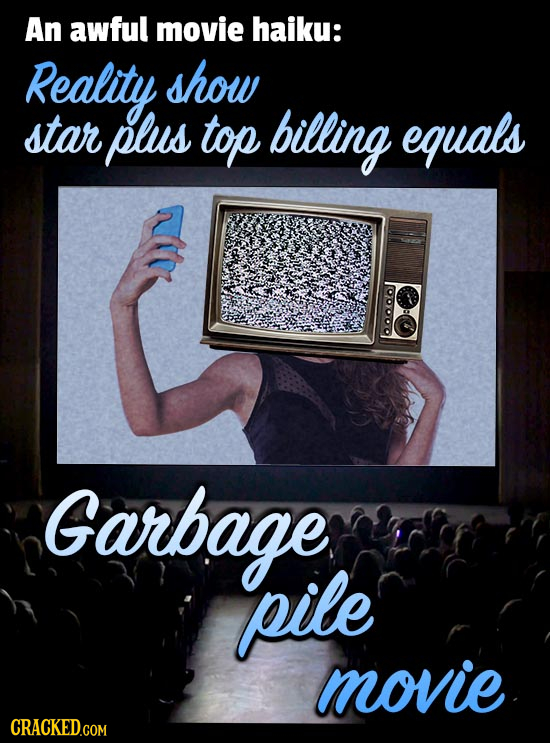 An awful movie haiku: Reality show star plus top billing equals Garbage pile movie CRACKED.COM