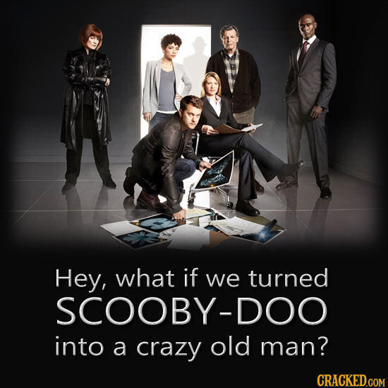 Hey, what if we turned SCOOBY-DOO into a crazy old man? CRACKEDGOM 