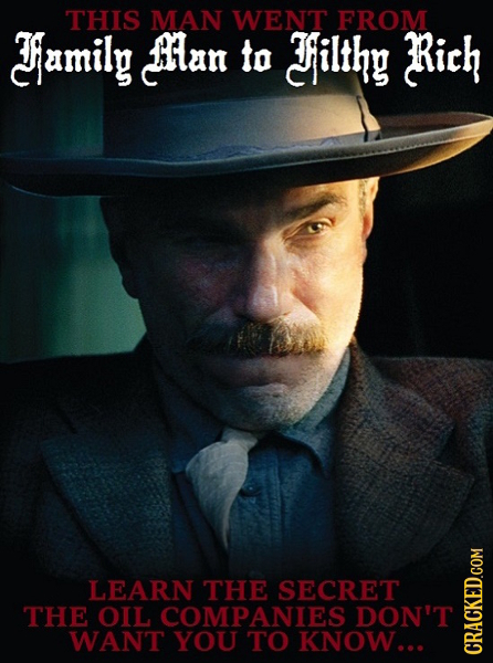 THIS MAN WENT FROM Tamily Man to Tilthy Rich LEARN THE SECRET THE OIL COMPANIES DON'T WANT YOU TO KNOW... CRAGh