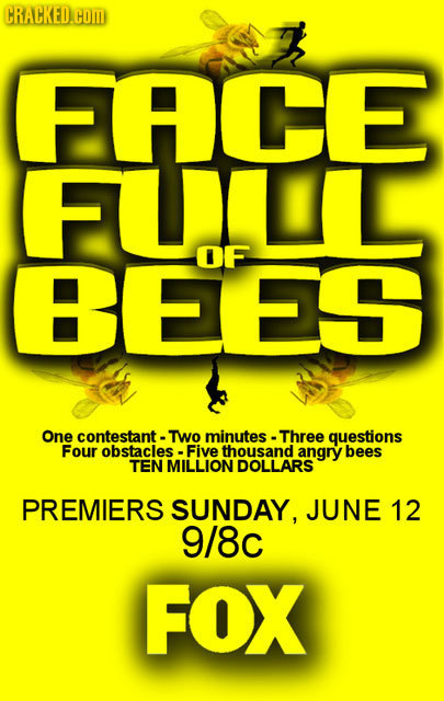 CRACKED.COM EACE FUILL BEES OF One contestant. TWo minutes. Three questions Four obstacles Five thousand angry bees TEN MILLION DOLLARS PREMIERS SUNDA