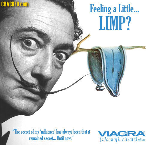 CRACKED.COM Feeling Little... a LIMP? The secret of my influence' has always been that It VIAGGRA remained secret... Until now. (sildenafil citrate)