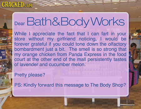 CRACKEDcO COM Bath& Body Works Dear While appreciate the fact that I can fart in your store without my girlfriend noticing, I would be forever gratefu