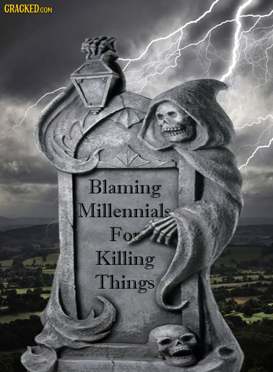 CRACKEDcO COM Blaming Millennials For Killing Things