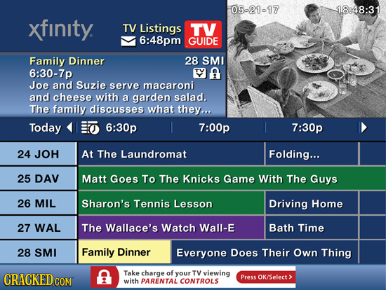 05-21-17 118948:31 xfinity TV Listings TV 6:48pm GUIDE Family Dinner 28 SMI 6:30-7p Joe and Suzie serve macaroni and cheese with a garden salad. The f
