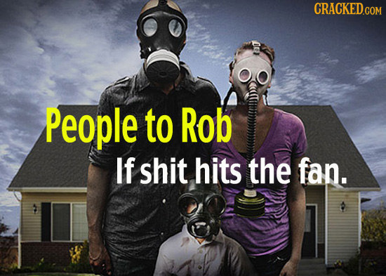 CRACKED.COM People to Rob If shit hits the fan.