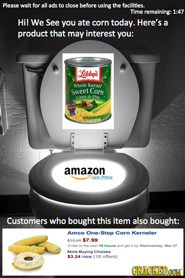 Please wait for all ads to close before using the facilities. Time remaining: 1:47 Hi! We See you ate corn today. Here's a product that may interest y