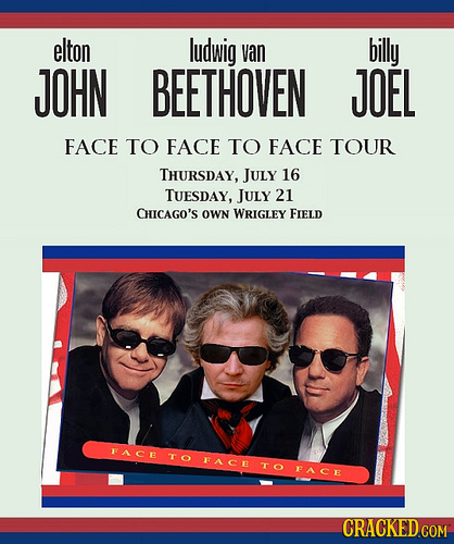 elton ludwig van billy JOHN BEETHOVEN JOEL FACE TO FACE TO FACE TOUR THURSDAY, JULY 16 TUESDAY, JULY 21 CHICAGO'S OWN WRIGLEY FIELD FACE O OFACE TO FA
