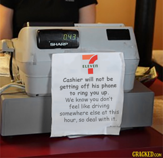 048 SHARP ELEVEN Cashier will not be getting off his phone to ring you up. We know you don't feel like driving somewhere else at this hour, with it. S