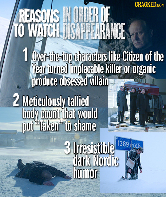 CRACKEDCOR REASONS IN ORDER OF TO WATCH DSAPPEARANCE 1 Over-the-top characters like Citizen of the Year turned implacable killer or organic produce ob