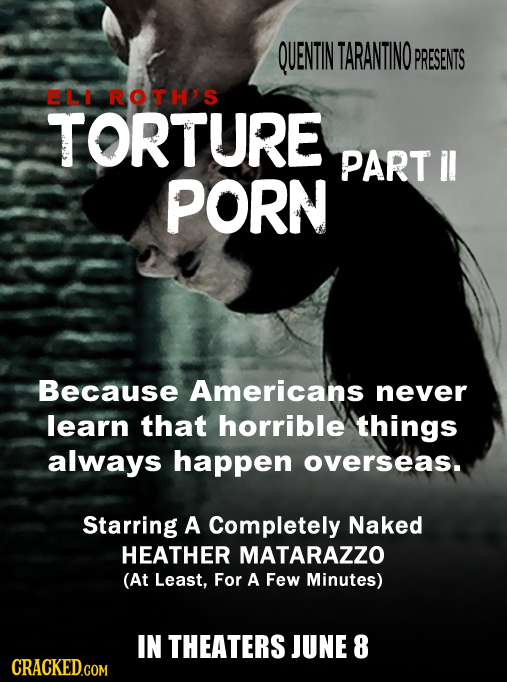 QUENTIN TARANTINO PRESENTS ELI ROTHS TORTURE PART il PORN Because Americans never learn that horrible things always happen overseas. Starring A Comple