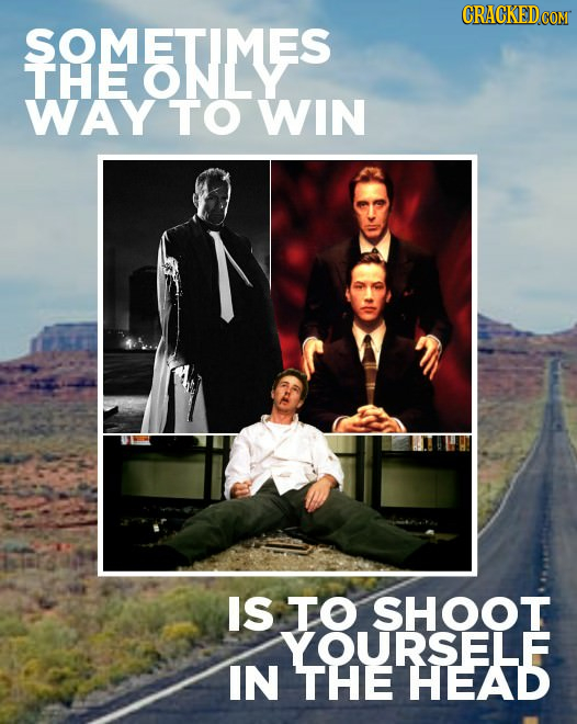 SOMETIMES THE ONLY WAY TO WIN IS TO SHOOT YOURSELF IN THE HEAD