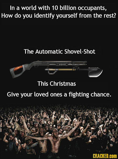 In a world with 10 billion occupants, How do you identify yourself from the rest? The Automatic Shovel-Shot This Christmas Give your loved ones a figh