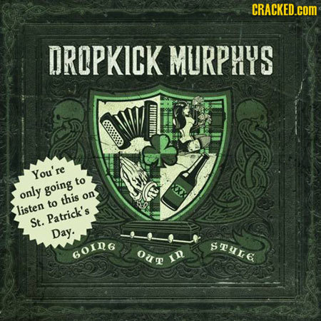 CRACKED.cOM DROPKICK MURPHYS You're to only going this on to listen Patrick's St. Day. STUE GOING ou ID