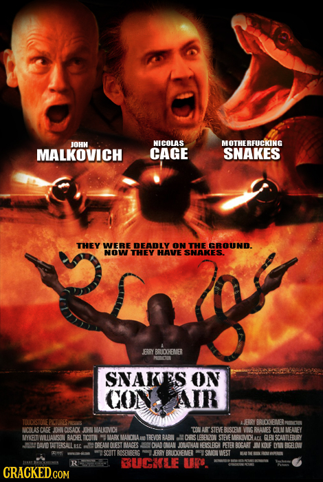 JOHN NICOLAS OTHERFUCKING MALKOVICH CAGE SNAKES $g THEY WERE DEADLY ON THE CROUND. NOW THEY HAVE SNAKES ERRY BRUDXHEIMER PRODICTON SNAKES ON CON AIR T