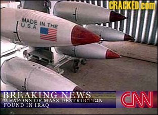 CRACKED com MADE U.S.A IN THE BREAKING NEWS CN WPAPONS OF MASS DESTRITCTION FOLIND IN IRAQ