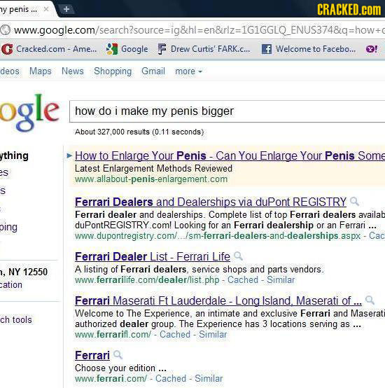 Y penis ... CRACKED.coM Owwaooolecom'search'source:ioahl:en&z-1G1GGLQ.ENUS3746 Cracked.com. - Ame... Google F Drew Curtis' FARK.c... f Welcome to Face