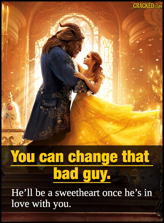 CRACKED COM You can change that bad guy. He'll be a sweetheart once he's in love with you.