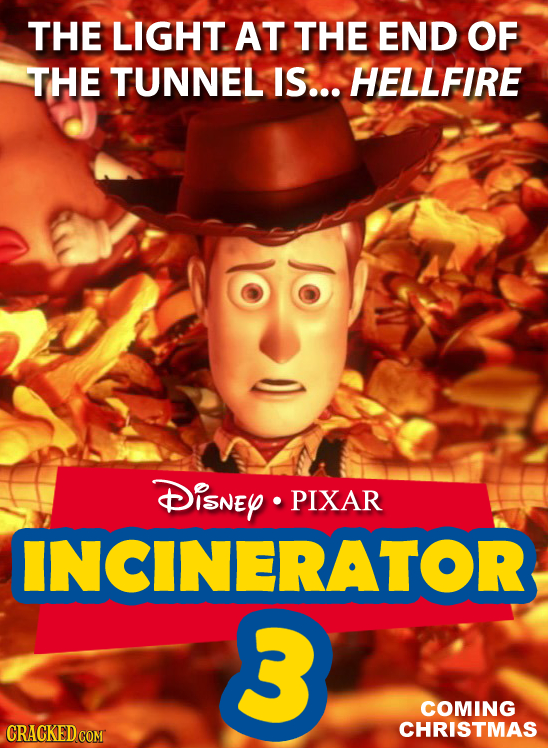 THE LIGHT. AT THE END OF THE TUNNEL IS... HELLFIRE DiSNEY PIXAR INCINERATOR 3 COMING CRACKED COM CHRISTMAS