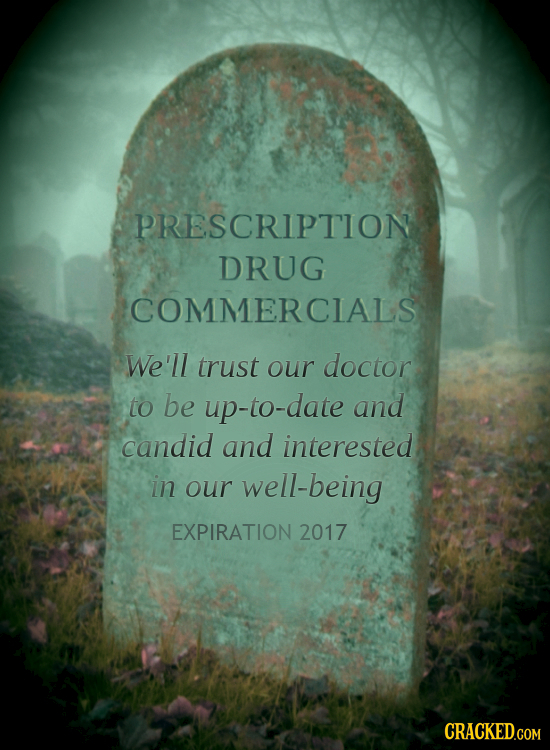 PRESCRIPTION DRUG COMMERCIALS We'll trust our doctor to be up-to-date and candid and interested in our well-being EXPIRATION 2017 CRACKED.COM